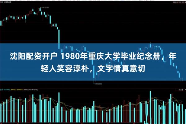 沈阳配资开户 1980年重庆大学毕业纪念册，年轻人笑容淳朴，文字情真意切